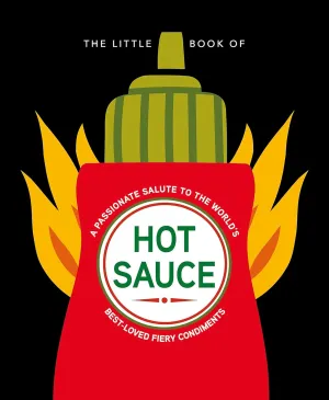 The Little Book of Hot Sauce: A Passionate Salute To The World's Fiery Condiment